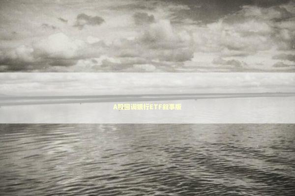 A股回调银行ETF叙事版