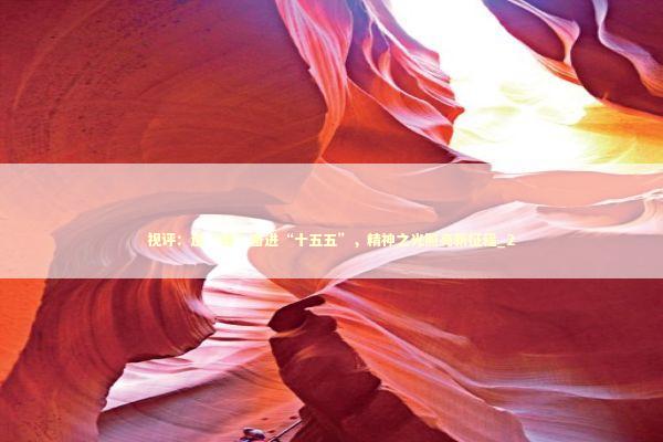 视评：追“锋”奋进“十五五”，精神之光照亮新征程_2