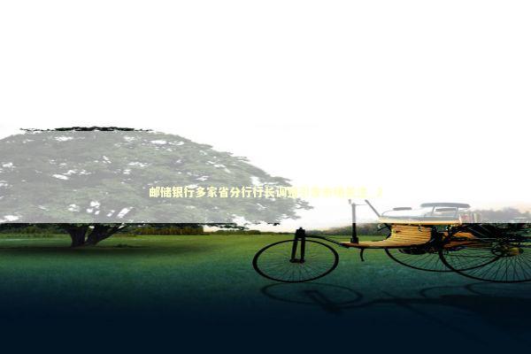 邮储银行多家省分行行长调整引发市场关注_2