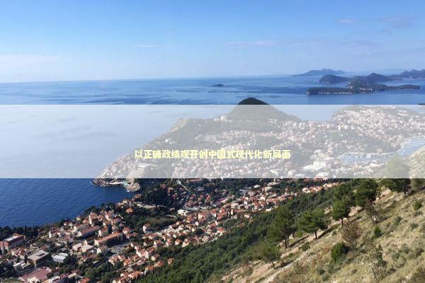 以正确政绩观开创中国式现代化新局面