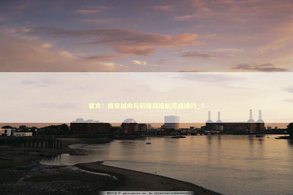 官方：南京城市与前锋胡靖航完成续约_5